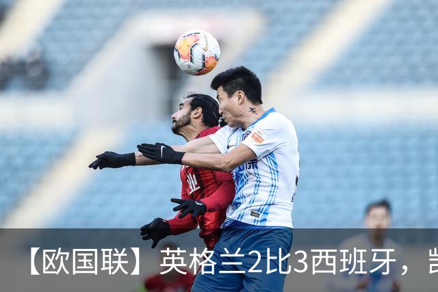 【欧国联】英格兰2比3西班牙，凯恩进球+失点