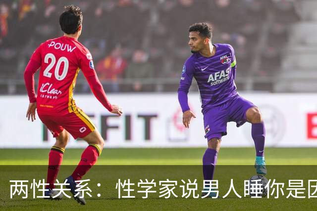 两性关系：性学家说男人睡你是因为心里有你，女人让你睡是因为命