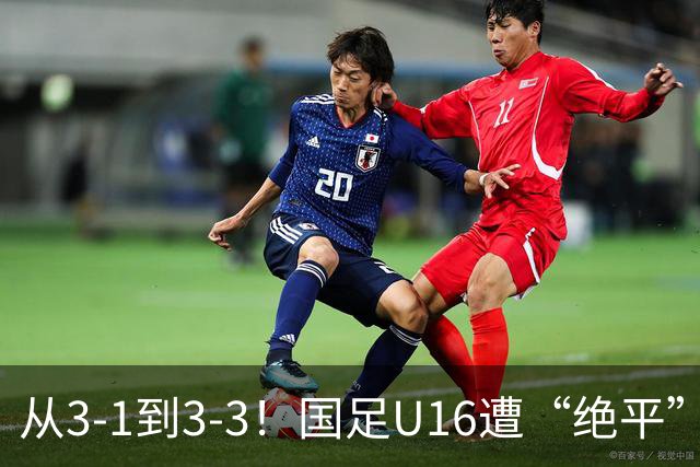 从3-1到3-3！国足U16遭“绝平”，2人被罚下+点球，主帅遭质疑