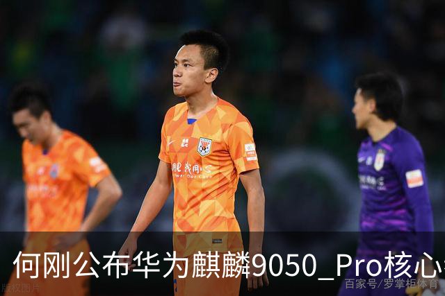 何刚公布华为麒麟9050 Pro核心参数 性能提升31%！