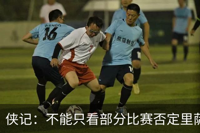 侠记：不能只看部分比赛否定里萨谢 他两场季前赛下半场都很出色