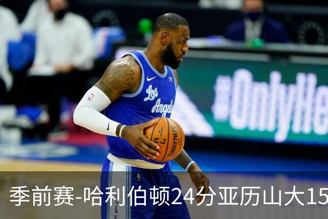 季前赛-哈利伯顿24分亚历山大15分 雷霆加时胜步行者