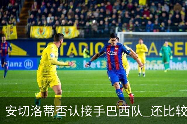 安切洛蒂否认接手巴西队 还比较了梅西和C罗
