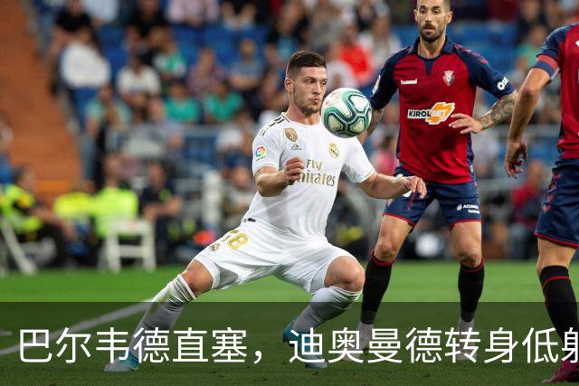 巴尔韦德直塞，迪奥曼德转身低射破门！皇马1-0黄潜！