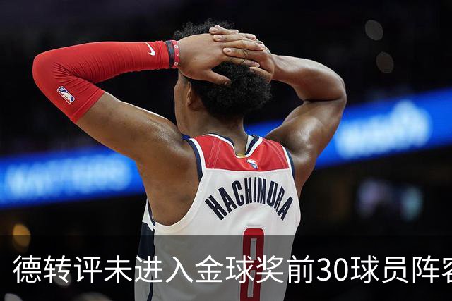 德转评未进入金球奖前30球员阵容：C罗领衔，佩德里在列