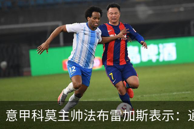 意甲科莫主帅法布雷加斯表示：通过参考和研究因扎吉时期的国米，来对付罗马！