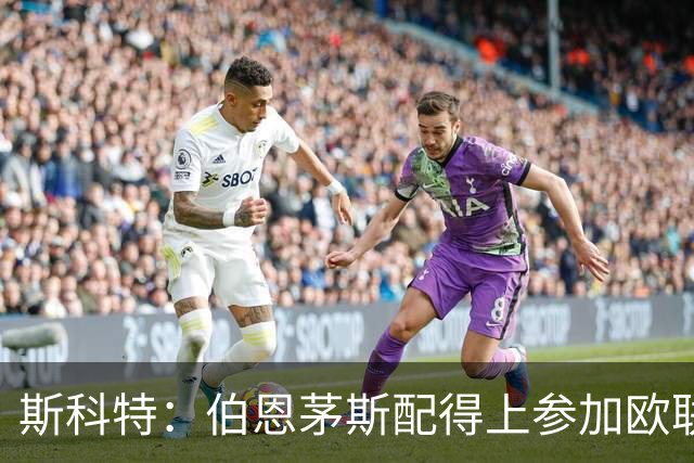斯科特：伯恩茅斯配得上参加欧联杯，入选英格兰队是我的梦想