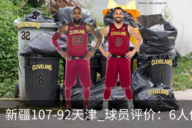 新疆107-92天津 球员评价：6人优秀，2人低迷