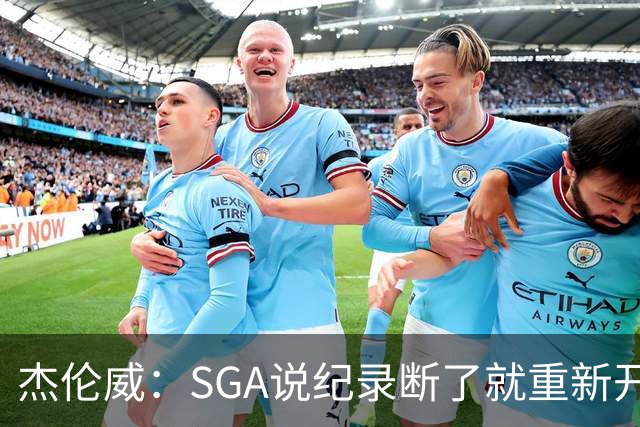 杰伦威：SGA说纪录断了就重新开始，141场电子游戏都难做到
