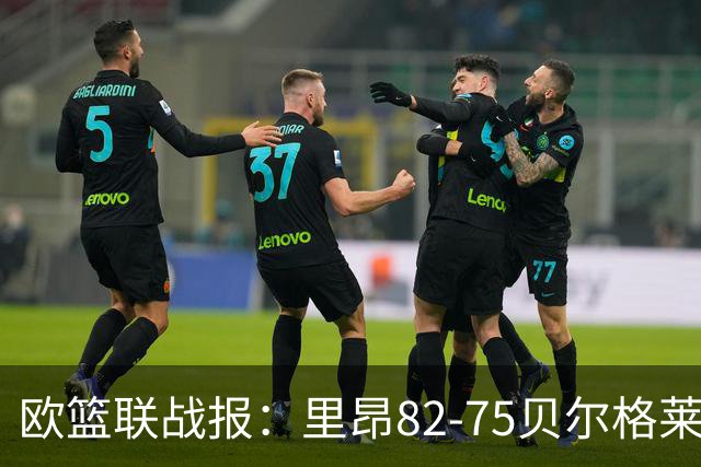 欧篮联战报：里昂82-75贝尔格莱德游击队，凯瓦留斯-夏耶斯15分