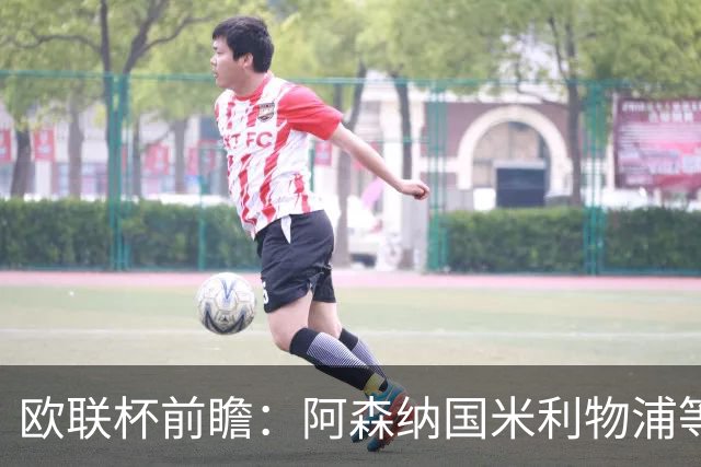 欧联杯前瞻：阿森纳国米利物浦等豪门阵容解析