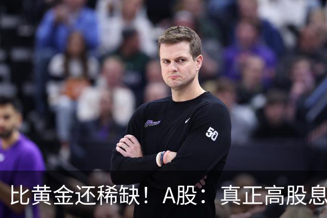 比黄金还稀缺！A股：真正高股息现金牛，全市场仅9家，低至4元