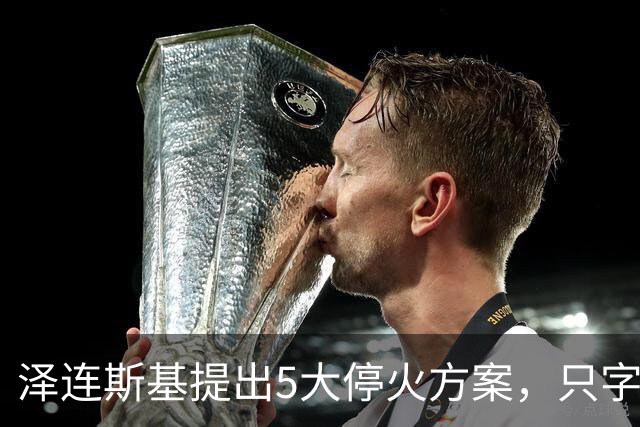 泽连斯基提出5大停火方案，只字不提要回领土，只等俄罗斯点头？