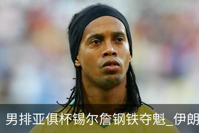 男排亚俱杯锡尔詹钢铁夺魁 伊朗双雄进军世俱杯