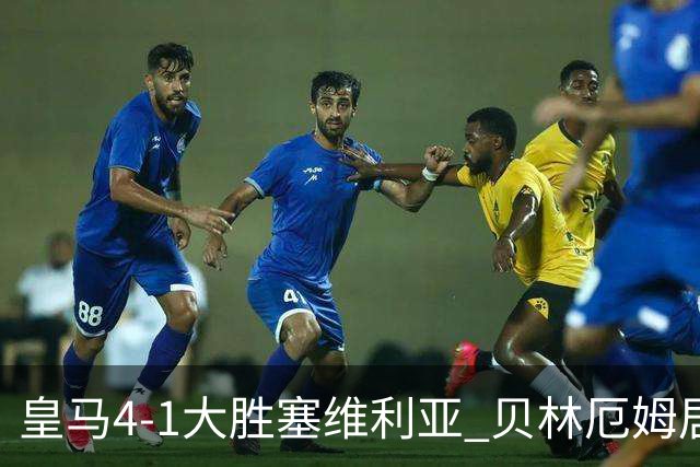 皇马4-1大胜塞维利亚 贝林厄姆居莱尔中场统治力爆发
