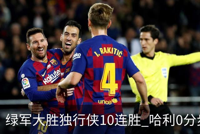 绿军大胜独行侠10连胜 哈利0分步行者惨负鹈鹕