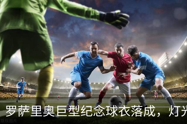 罗萨里奥巨型纪念球衣落成，灯光投影回溯梅西二十余载国家队征程