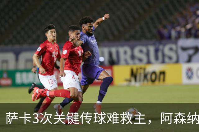 萨卡3次关键传球难救主，阿森纳0比3惨败夜被16岁小将换下