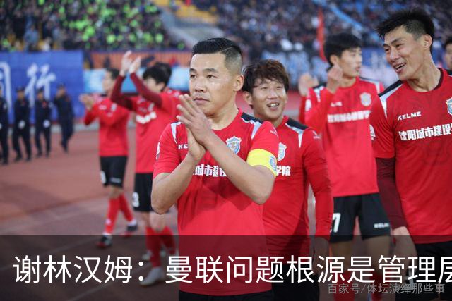 谢林汉姆：曼联问题根源是管理层 上层烂了全白搭