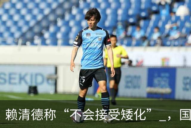 赖清德称“不会接受矮化” ，国台办回应