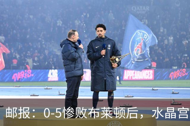 邮报：0-5惨败布莱顿后，水晶宫主帅主教练帅位告急，可能下课