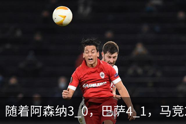 随着阿森纳3 0，巴萨4 1，马竞2 0战胜曼联，欧冠积分榜更新：拜仁位列第4