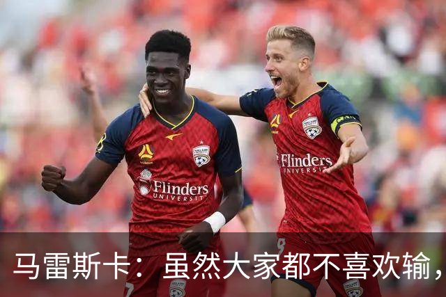 马雷斯卡：虽然大家都不喜欢输，但输给巴黎之后更衣室很积极