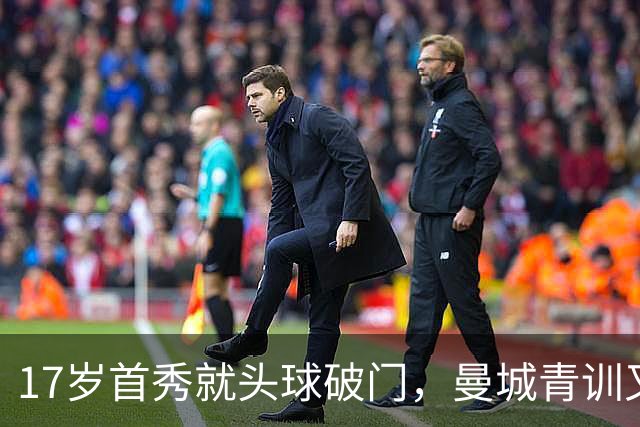 17岁首秀就头球破门，曼城青训又冒出一个新名字