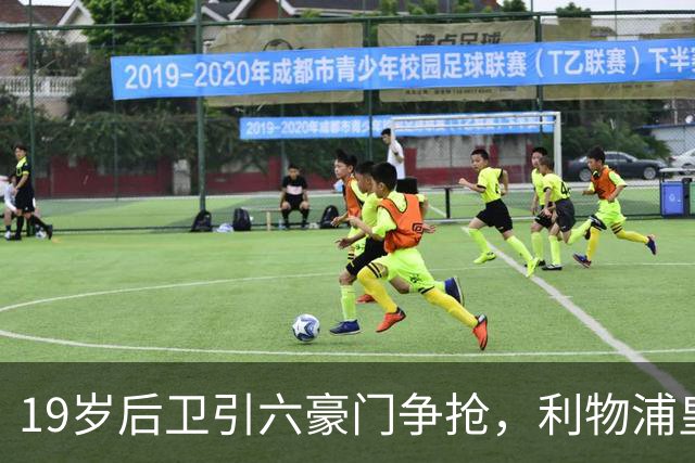 19岁后卫引六豪门争抢，利物浦皇马切尔西都在列