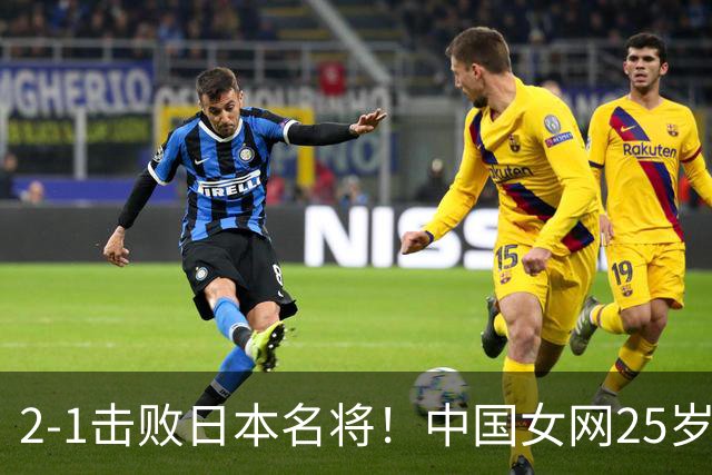 2-1击败日本名将！中国女网25岁1米82王牌进四强：半决赛对决伊埃拉
