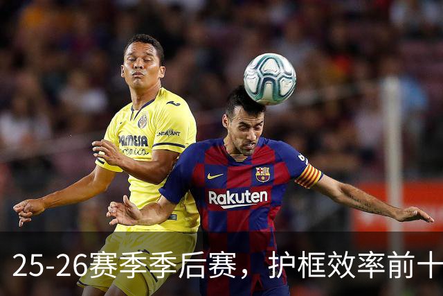 25-26赛季季后赛，护框效率前十排名加短评，文班领衔 切特 莫布里 og在榜