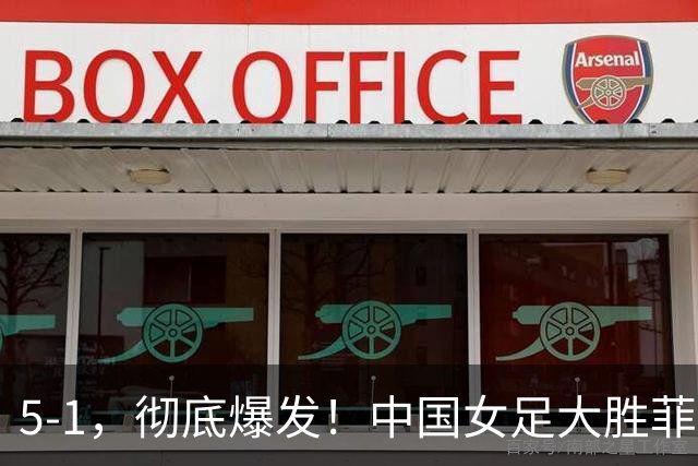 5-1，彻底爆发！中国女足大胜菲律宾队：半决赛有望对阵朝鲜女足