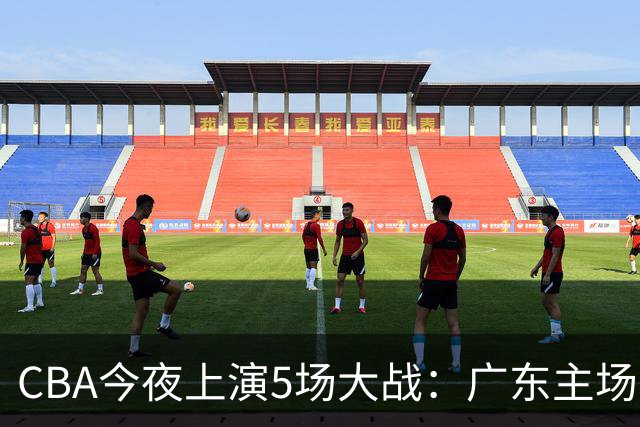 CBA今夜上演5场大战：广东主场盼首胜 上海PK山西 北京欲冲3连胜