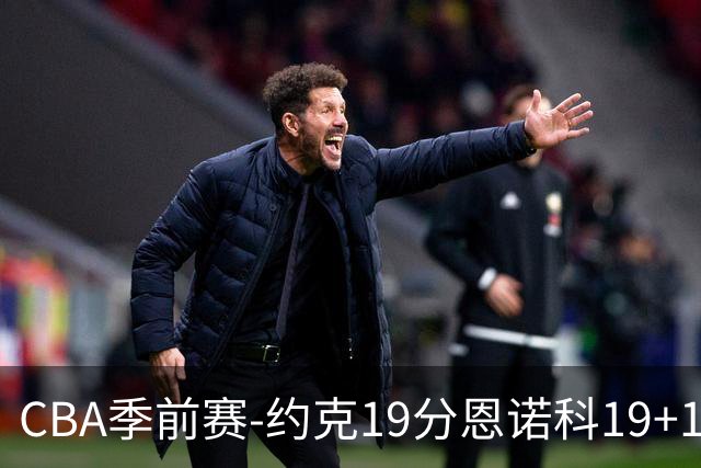 CBA季前赛-约克19分恩诺科19+13 青岛险胜广厦