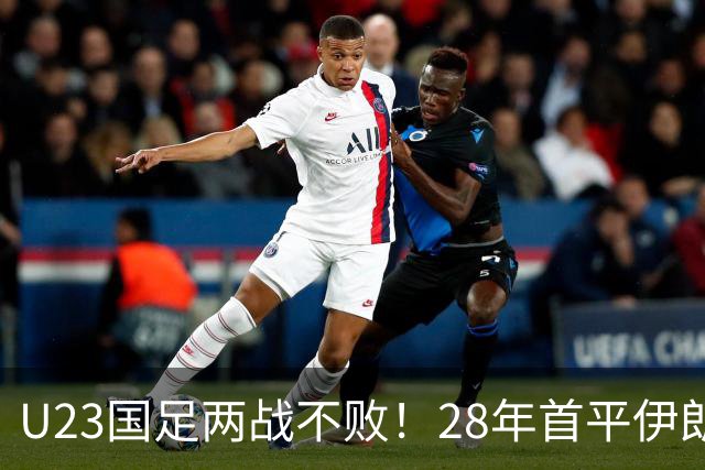 U23国足两战不败！28年首平伊朗，吴曦凌空中柱，连破两大魔咒