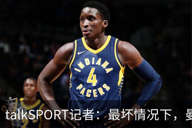 talkSPORT记者：最坏情况下，曼城可能被彻底逐出足球界